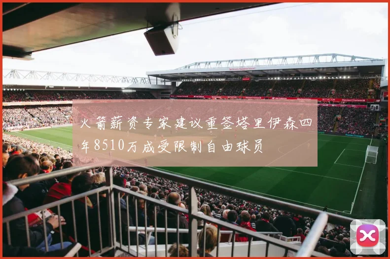 火箭薪资专家建议重签塔里伊森四年8510万成受限制自由球员